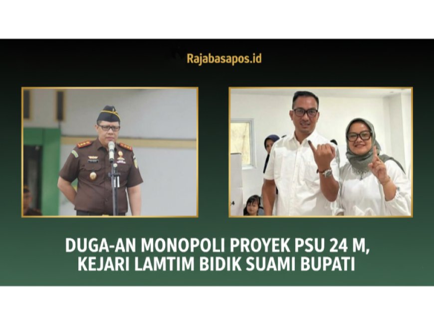 Dugaan Monopoli Proyek PSU Rp24 Miliar: Kejari Lampung Timur Bidik Suami Bupati