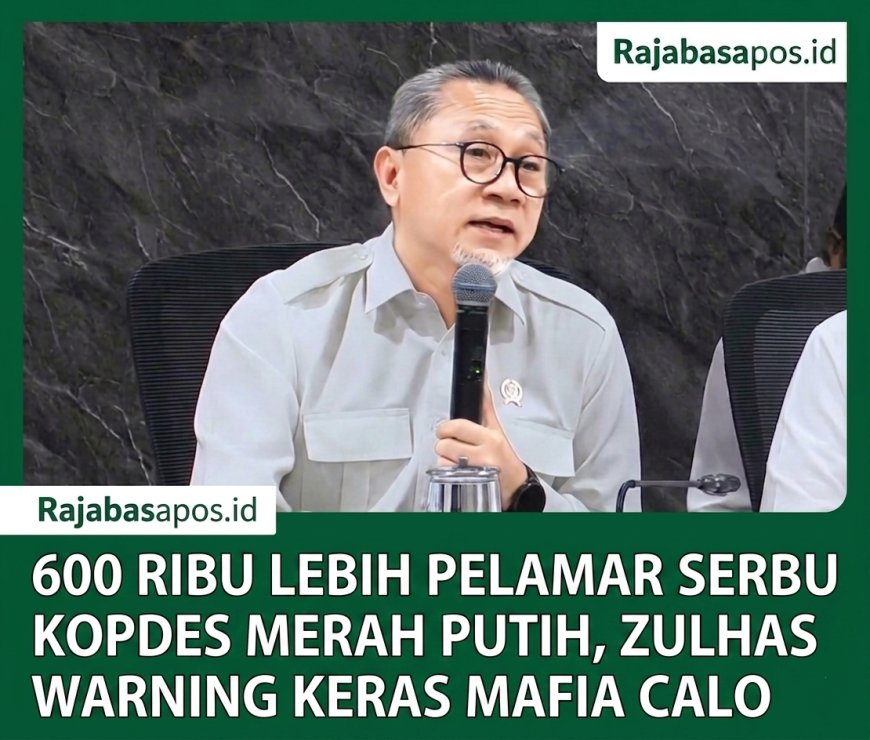 600 RIBU LEBIH PELAMAR SERBU KOPDES MERAH PUTIH, ZULHAS WARNING KERAS MAFIA CALO