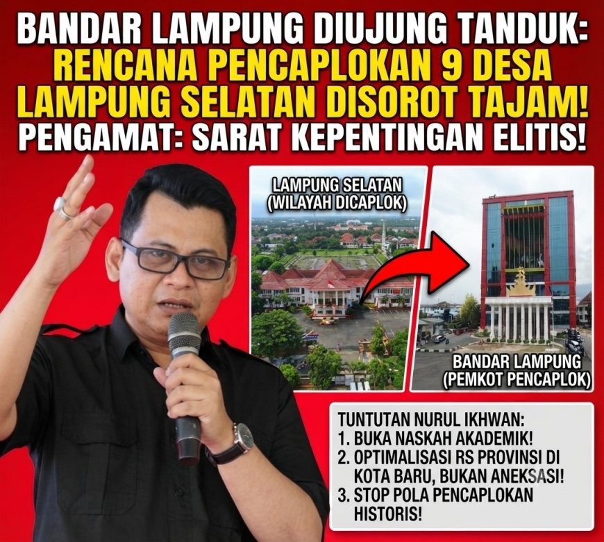 Rencana Pencaplokan 9 Desa Lampung Selatan Disorot Tajam, Pengamat Sebut Sarat Kepentingan Elitis